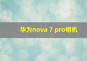 华为nova 7 pro相机